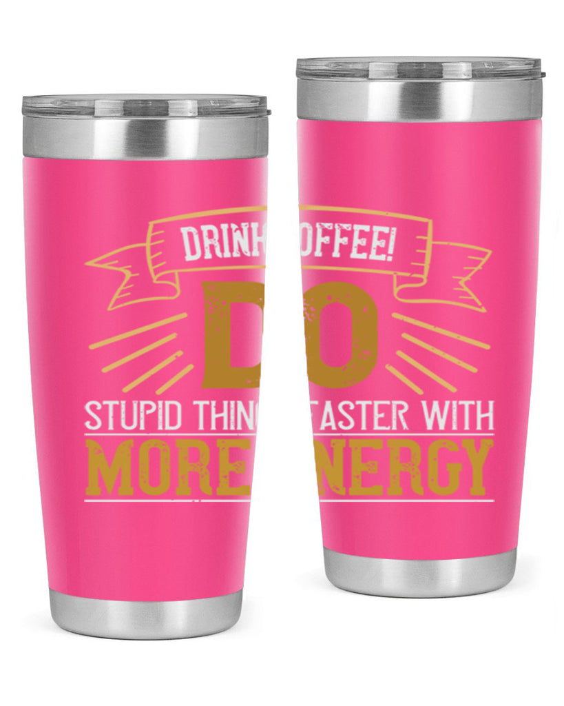 drink coffee do stupid things faster with more energy 268#- coffee- Tumbler