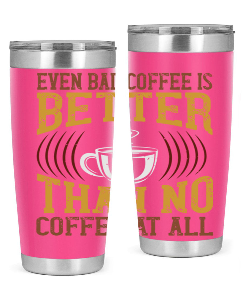 even bad coffee is better… than no coffee at all 265#- coffee- Tumbler