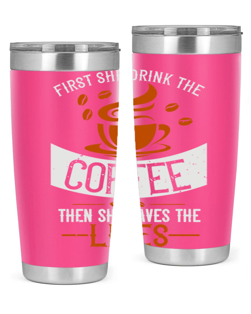 first she drink the coffee then she saves the lives 263#- coffee- Tumbler