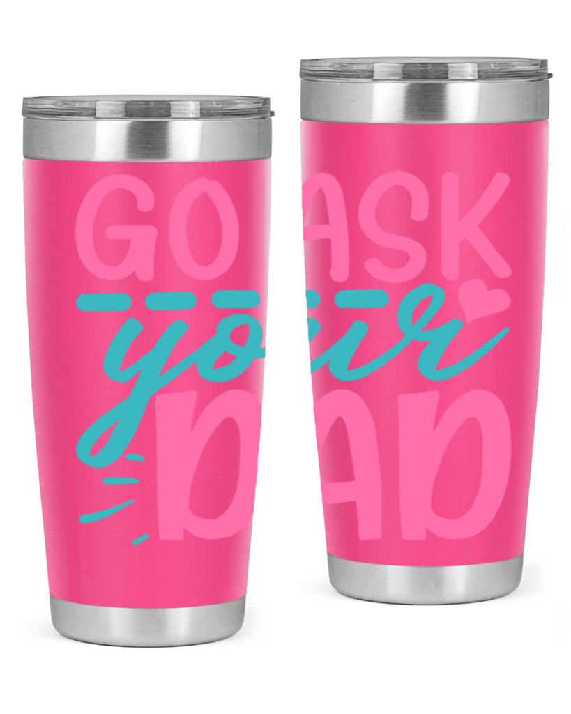 go ask your dad 14#- dad- Tumbler