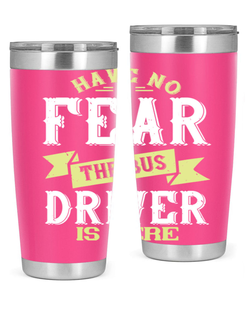 have no fear the bus driver is heree Style 34#- bus driver- tumbler