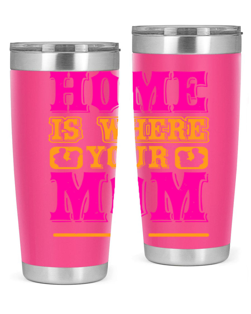 home is where your mom is 72#- mothers day- Tumbler