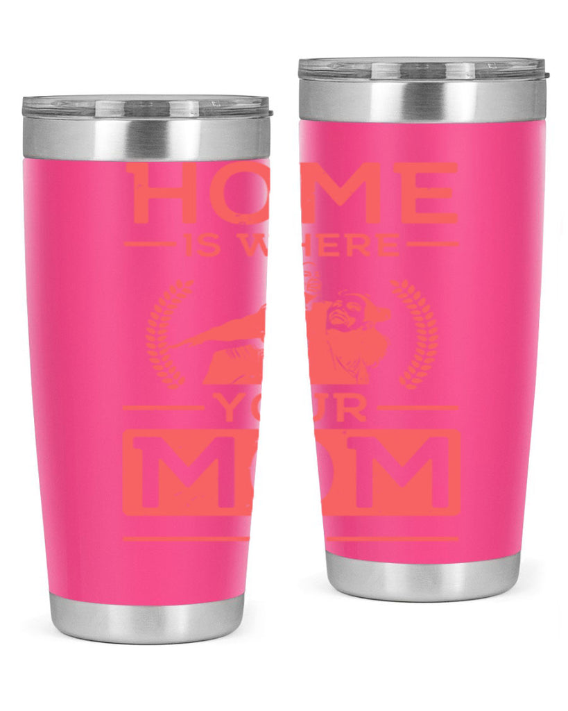 home is where your mom is 74#- mothers day- Tumbler