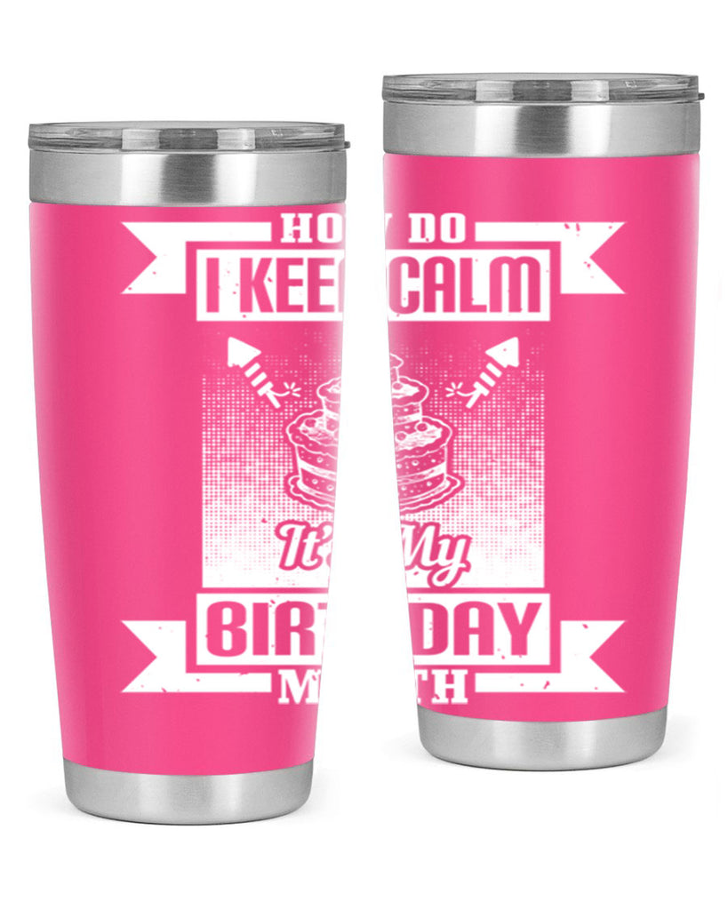 how do I keep calm its my birthday month Style 93#- birthday- tumbler