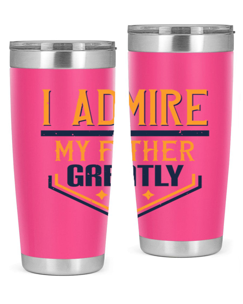 i admire my father greatly 215#- fathers day- Tumbler