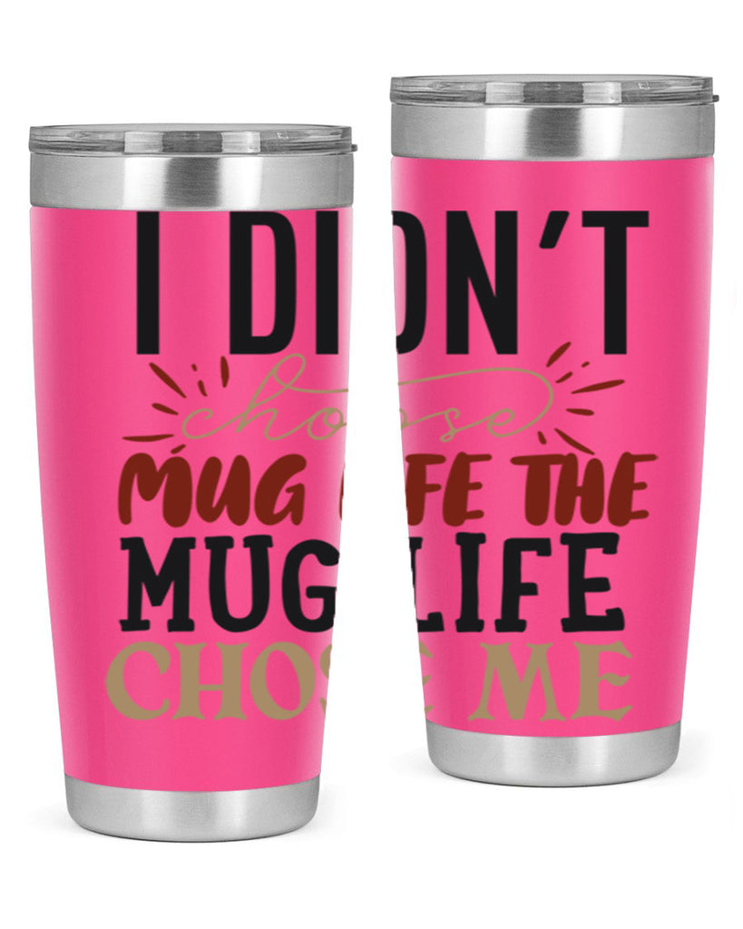 i didnt choose mug life the mug life chose me 211#- coffee- Tumbler