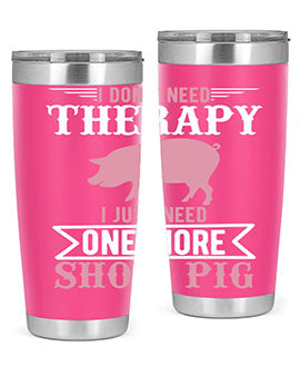 i dont need therapy i just need one more show more Style 75#- pig- Tumbler