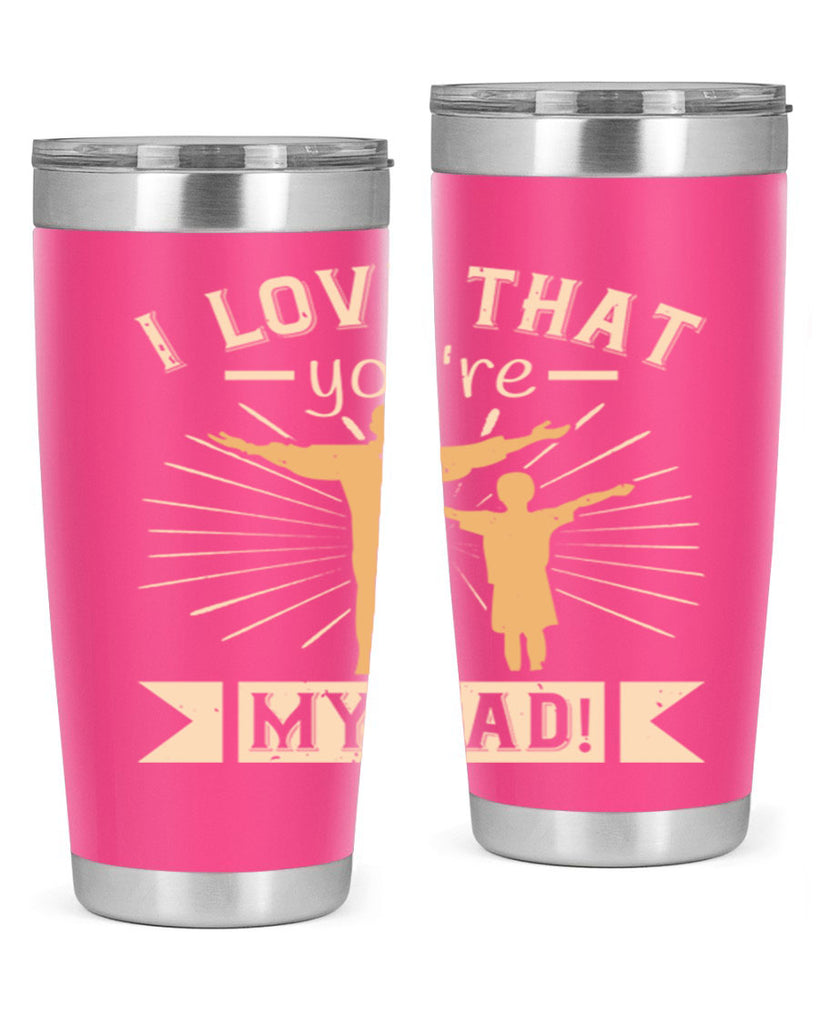 i love that youre my dad 240#- fathers day- Tumbler