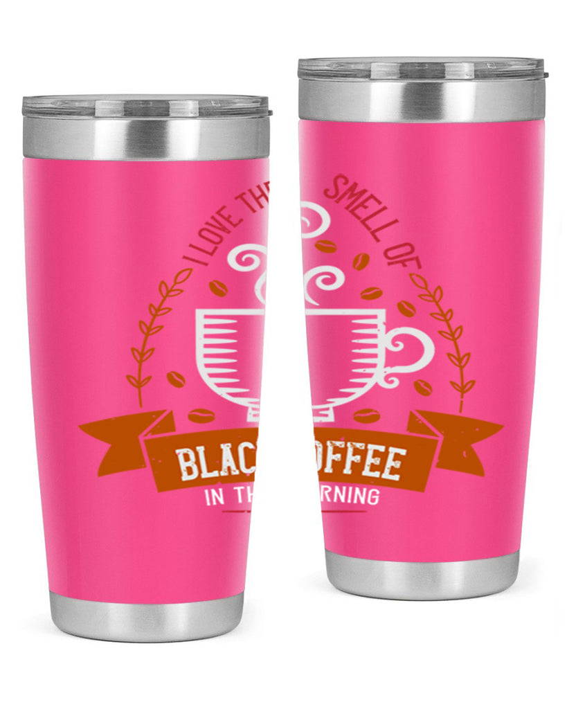 i love the smell of black coffee in the morning 252#- coffee- Tumbler