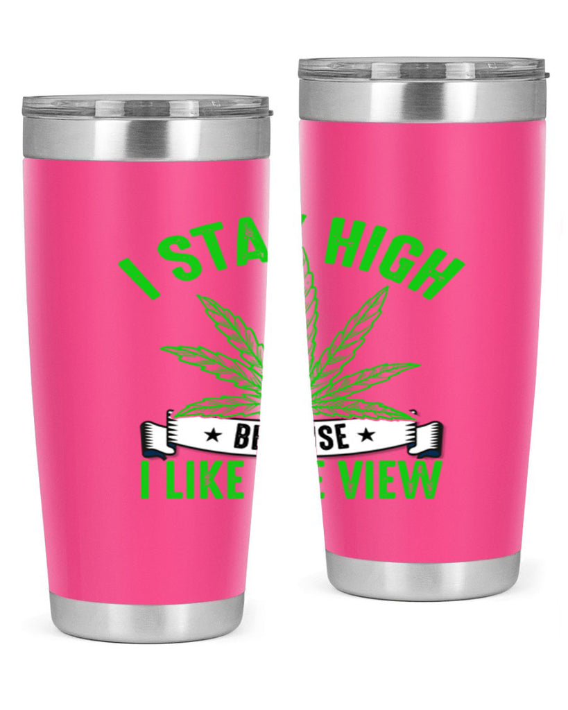 i stay high because i like the view 132#- marijuana- Tumbler