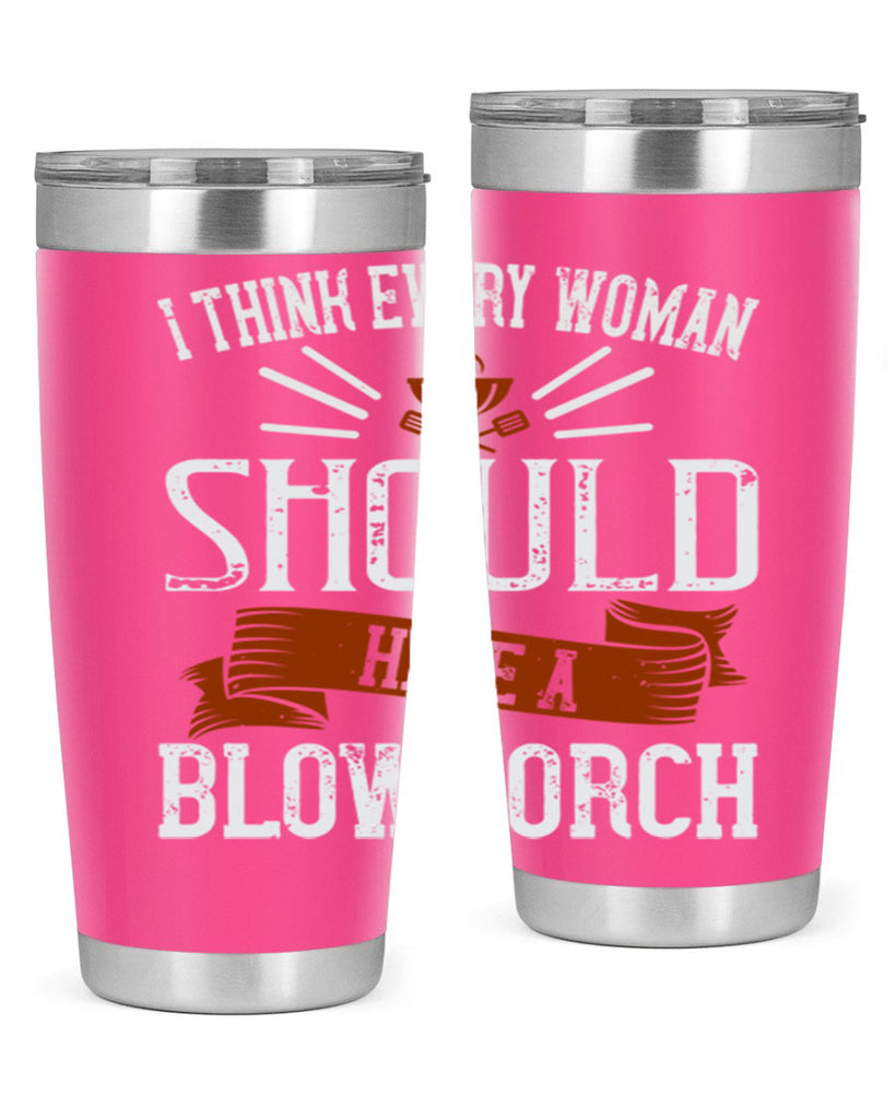 i think every woman should have a blowtorch 29#- cooking- Tumbler