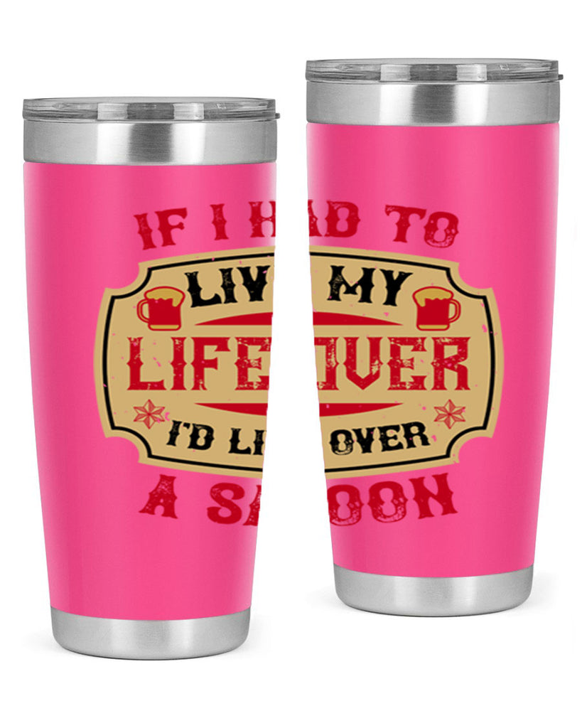 if i had to live my life over id live over a saloon 38#- drinking- Tumbler