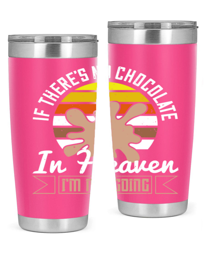 if theres no chocolate in heaven im not going 30#- chocolate- Tumbler