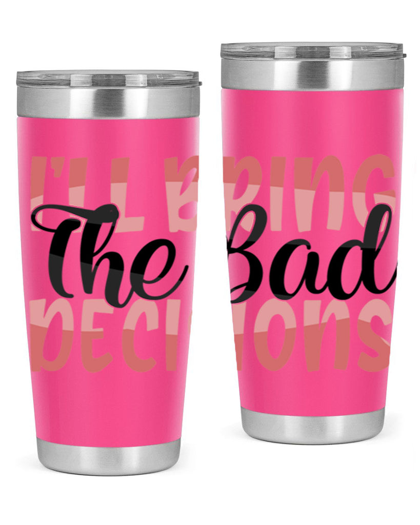 ill bring the bad decisions Style 50#- Best Friend- Tumbler