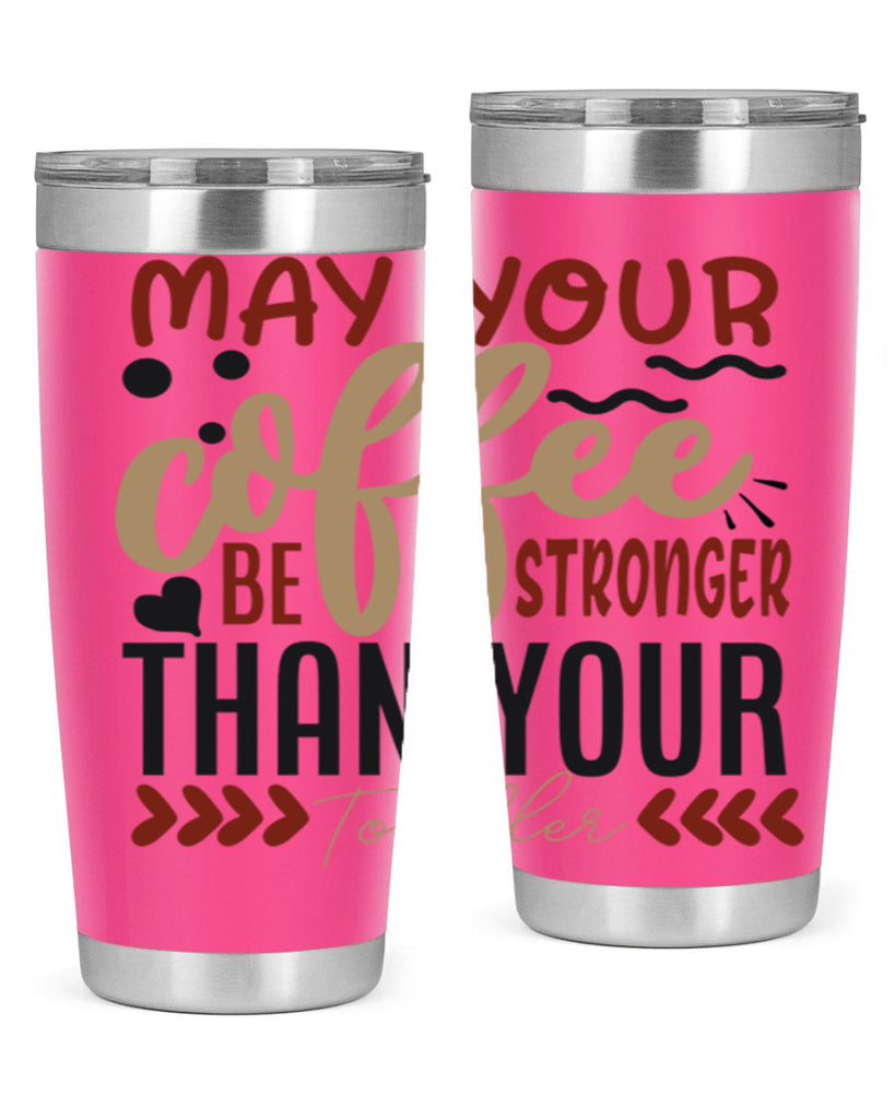 may your coffee be stronger than your toddler 204#- coffee- Tumbler