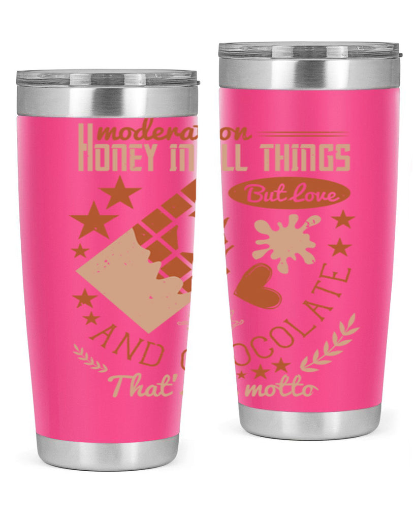 moderation honey in all things but love and chocolate thats my motto 22#- chocolate- Tumbler