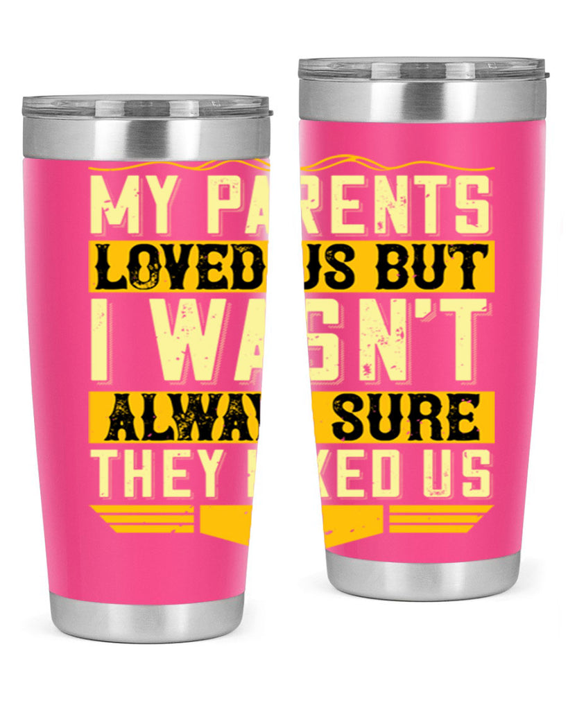 my parents loved us but i wasn’t always sure they liked us 36#- Parents Day- Tumbler