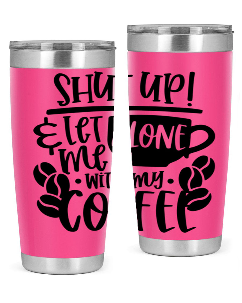 shut up let me alone with my coffee 35#- coffee- Tumbler