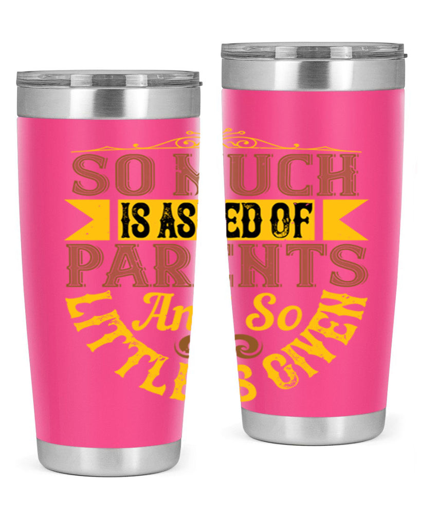so much is asked of parents and so little is given 23#- Parents Day- Tumbler