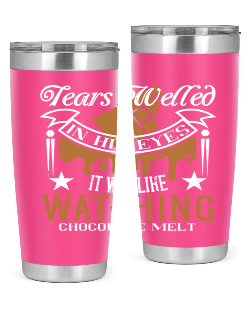 tears welled in his eyes it was like watching chocolate melt 18#- chocolate- Tumbler