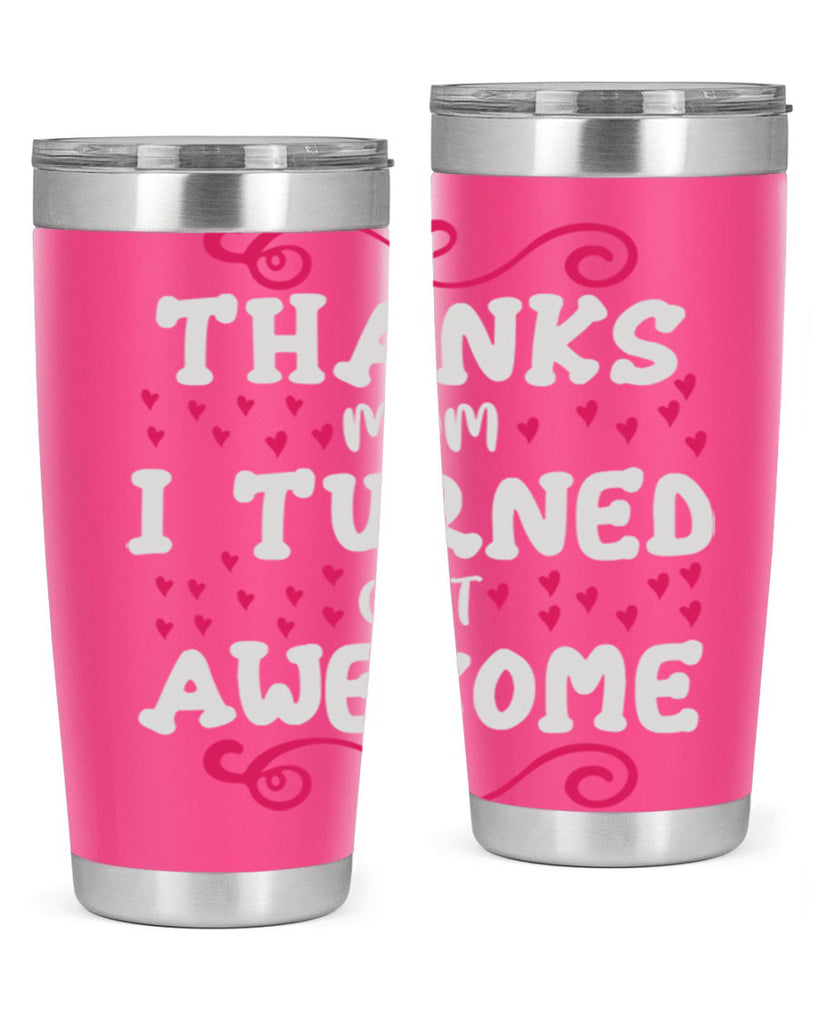 thanks mom i turned out awesome 62#- mom- Tumbler