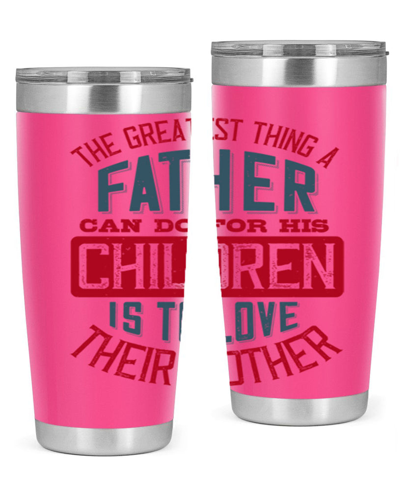 the greatest thing a father can do for his children is to love their mother 172#- fathers day- Tumbler