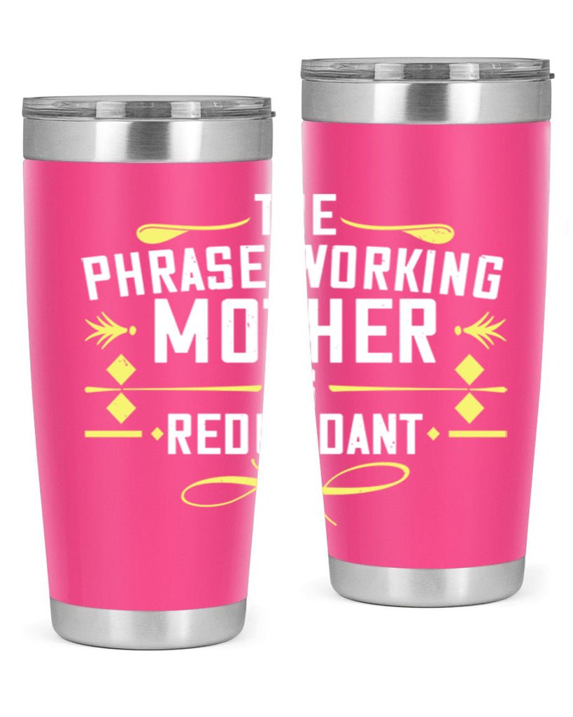 the phrase working mother’ is redundant 48#- mom- Tumbler