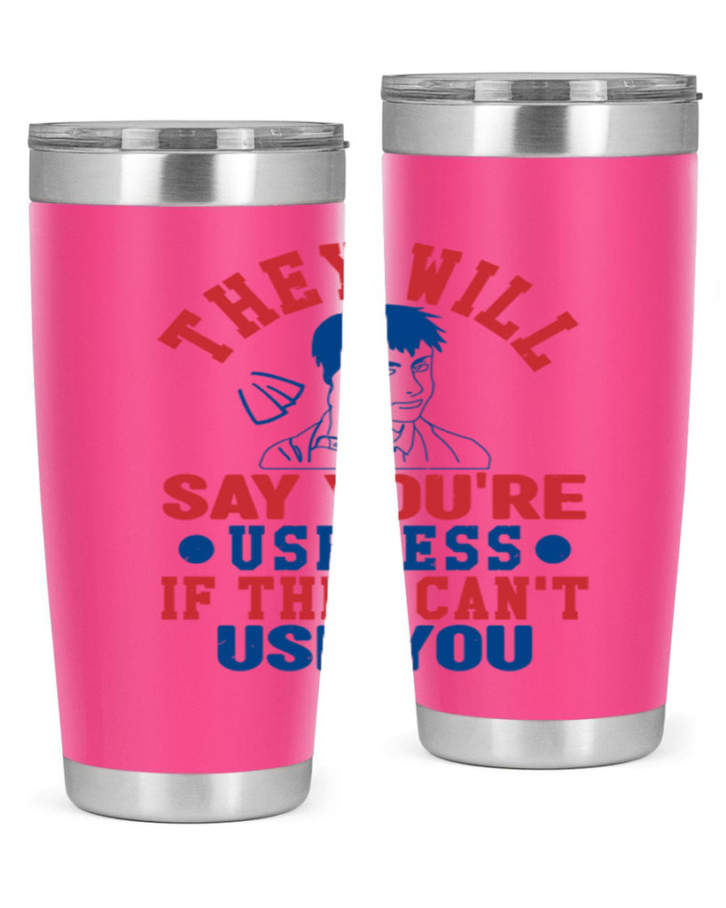 they will say youre useless Style 45#- Fourt Of July- Tumbler