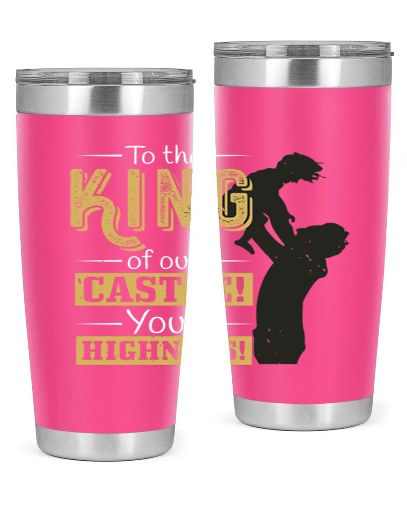 to the king of our castle your highness 152#- fathers day- Tumbler