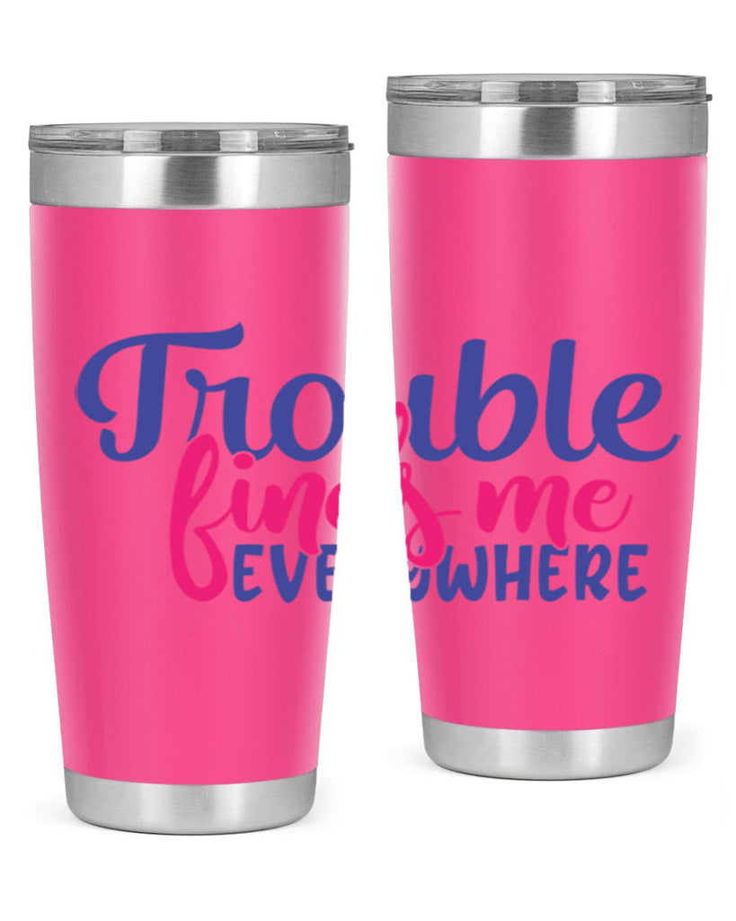 trouble finds me everywhere 363#- mom- Tumbler