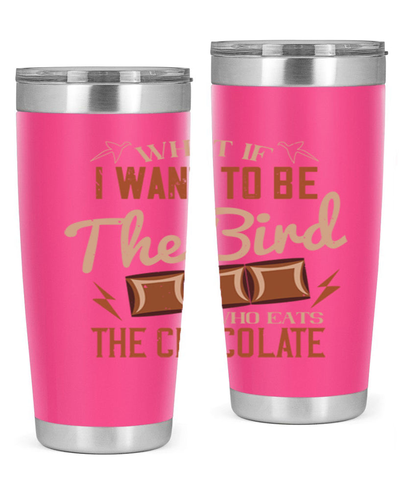 what if i want to be the bird who eats the chocolate 12#- chocolate- Tumbler