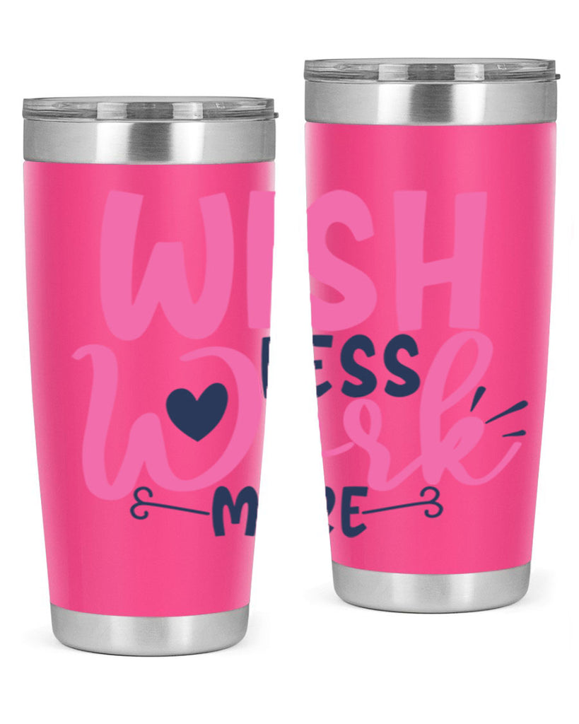 wish less work more Style 62#- motivation- Tumbler