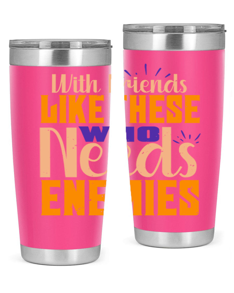 with friends like these who needs enemies Style 23#- Best Friend- Tumbler