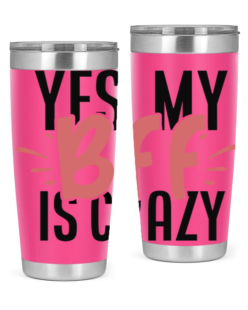 yes my bff is crazy Style 41#- Best Friend- Tumbler