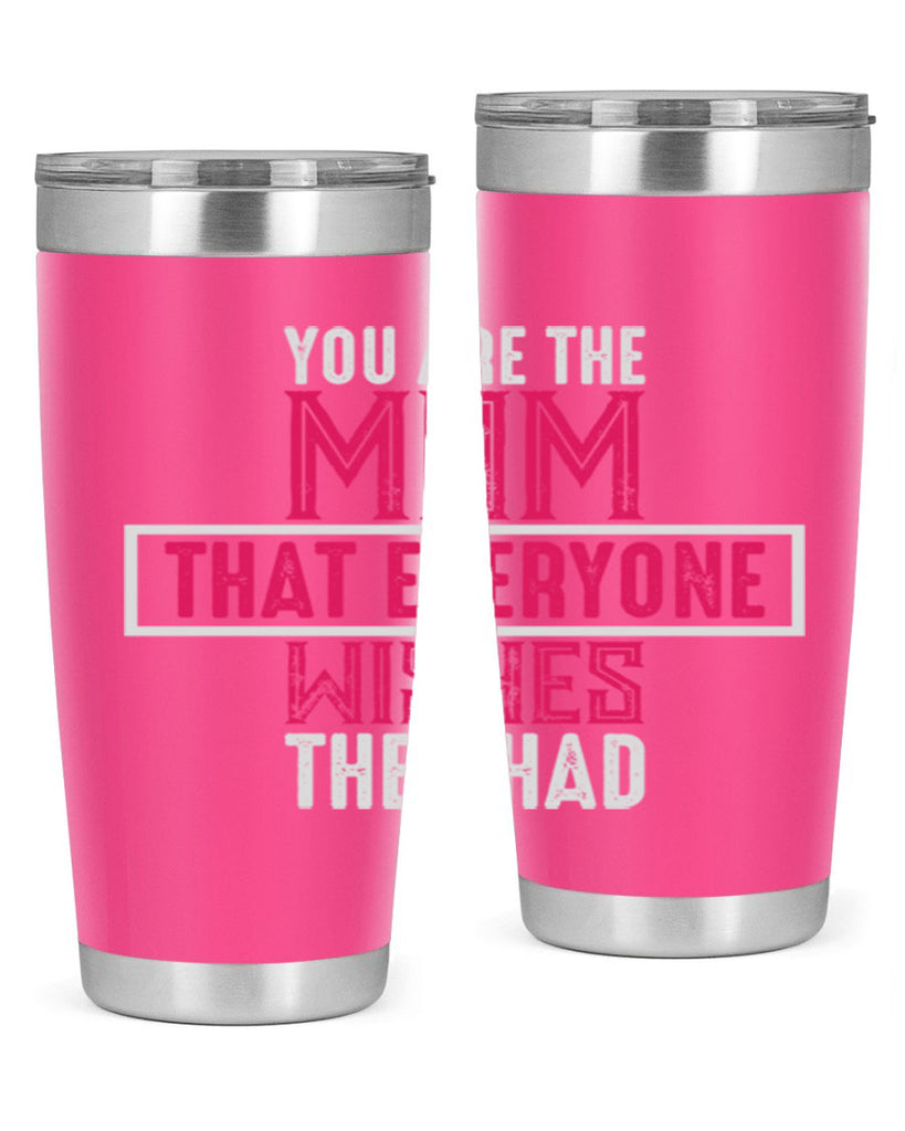 you are the mom that everyone wishes they had 4#- mom- Tumbler