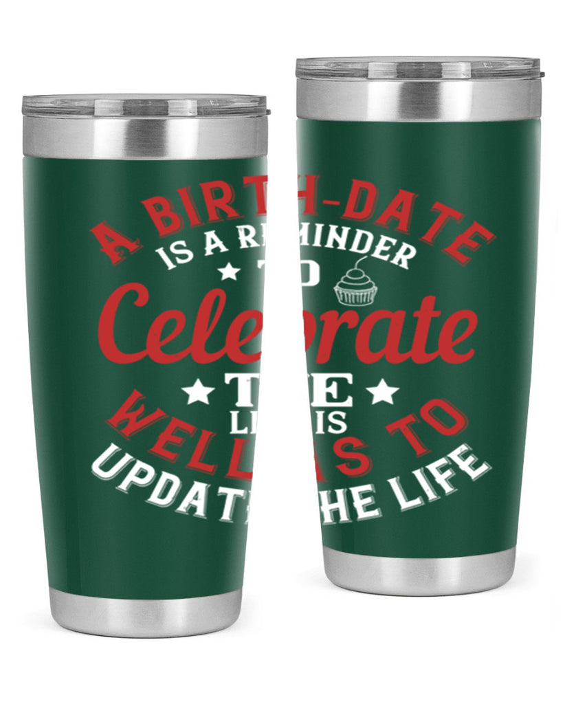 A birthdate is a reminder to celebrate the life as well as to update the life Style 104#- birthday- tumbler