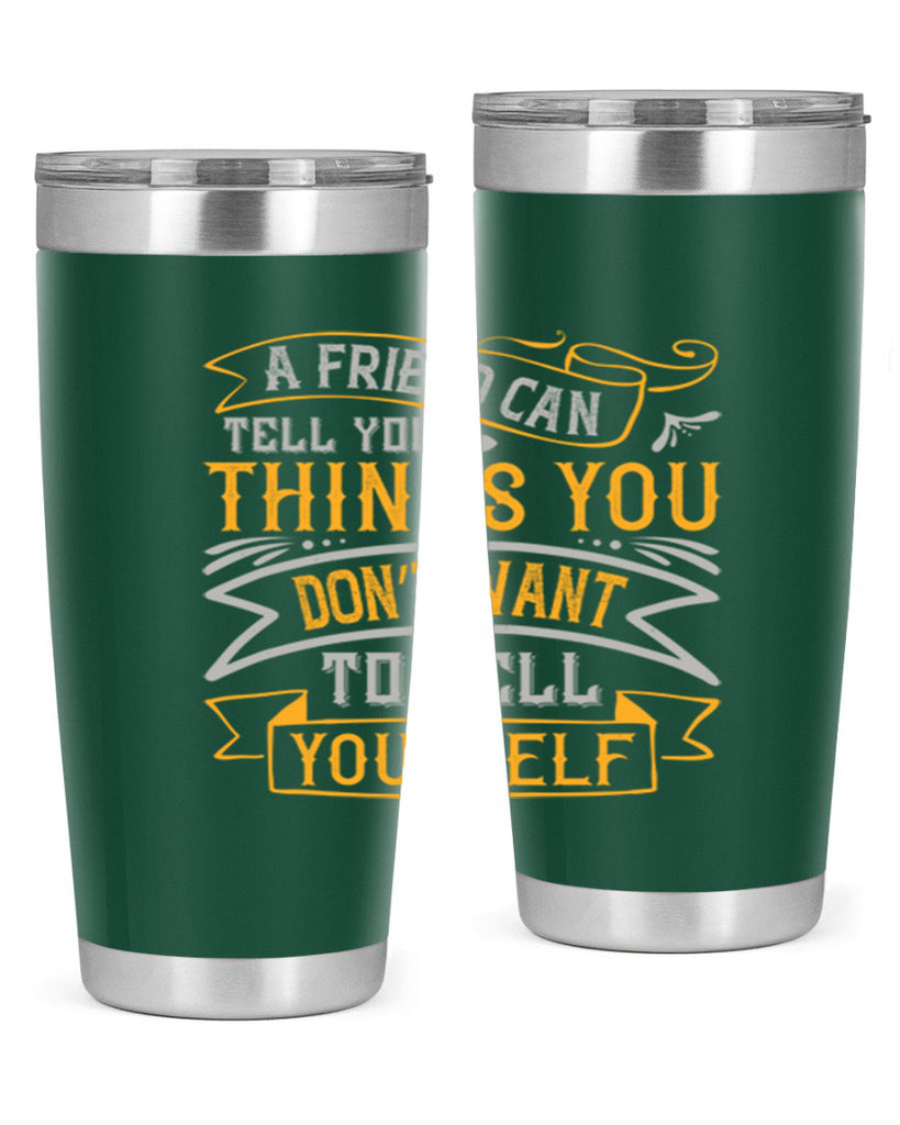 A friend can tell you things you don’t want to tell yourself Style 113#- Best Friend- Tumbler