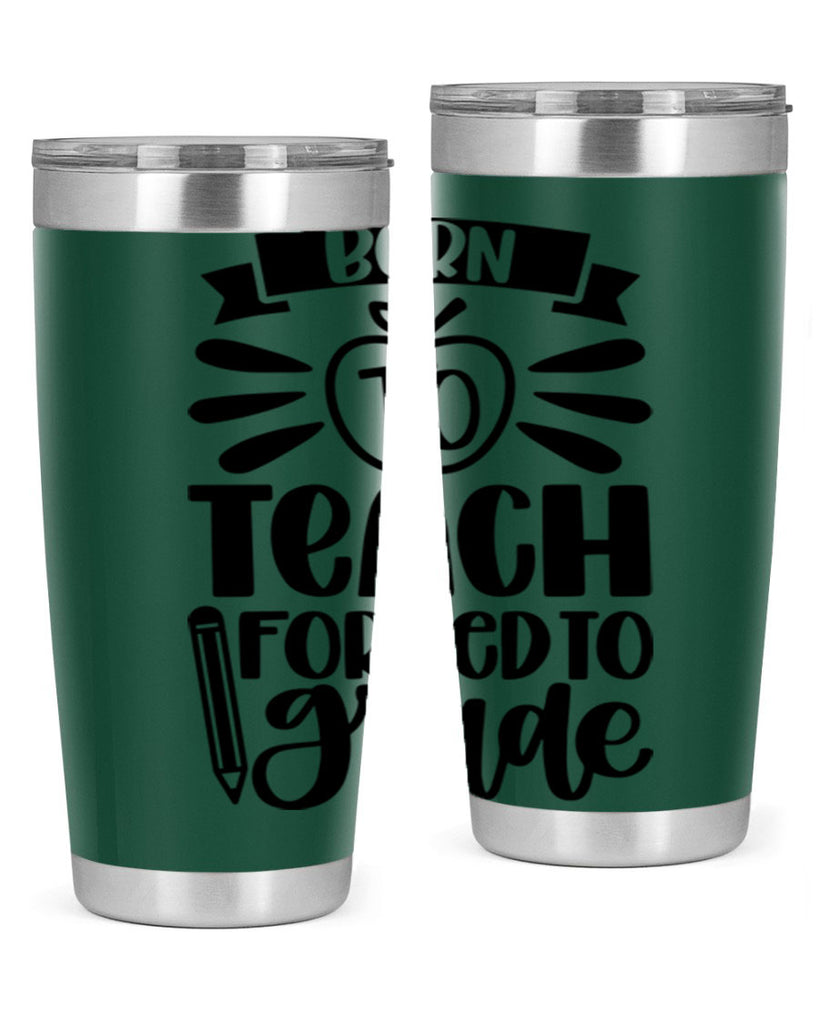 Born To Teach Forced To Grade Style 85#- teacher- tumbler