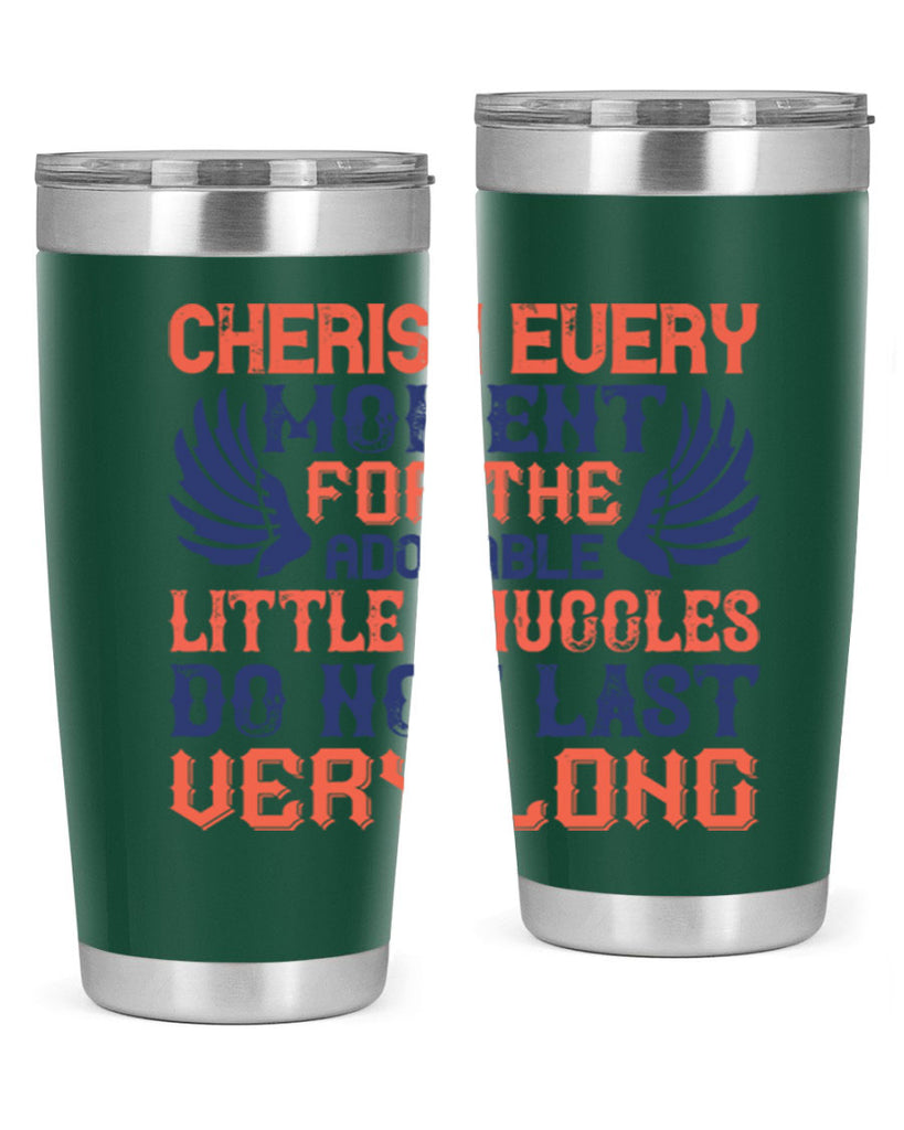 Cherish every moment for the adorable little snuggles do not last very long Style 126#- baby- tumbler