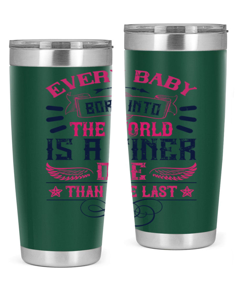 Every baby born into the world is a finer one than the last Style 125#- baby- tumbler