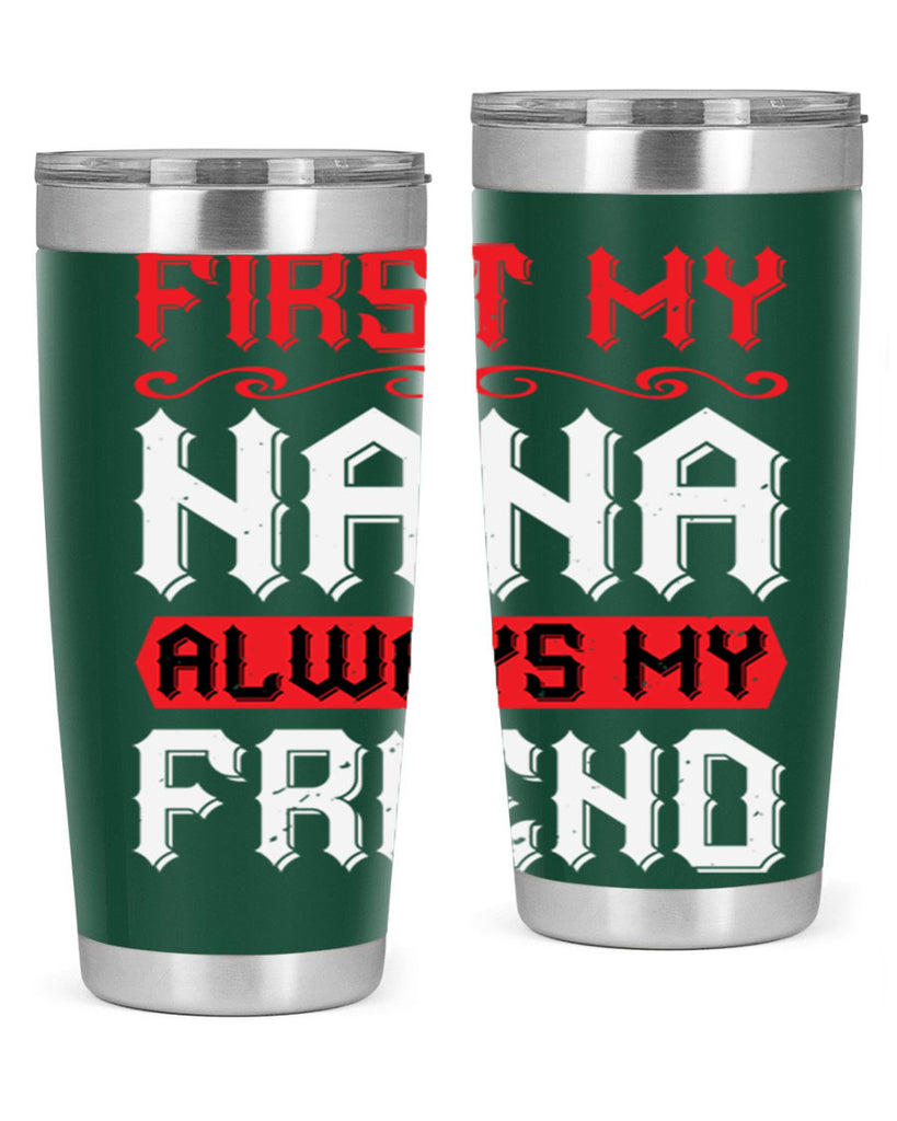 FIRST MY NANA ALWAYS MY FRIEND 106#- grandma - nana- Tumbler