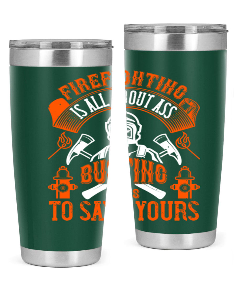 Firefighter is all about ass busting to save yours Style 78#- fire fighter- tumbler