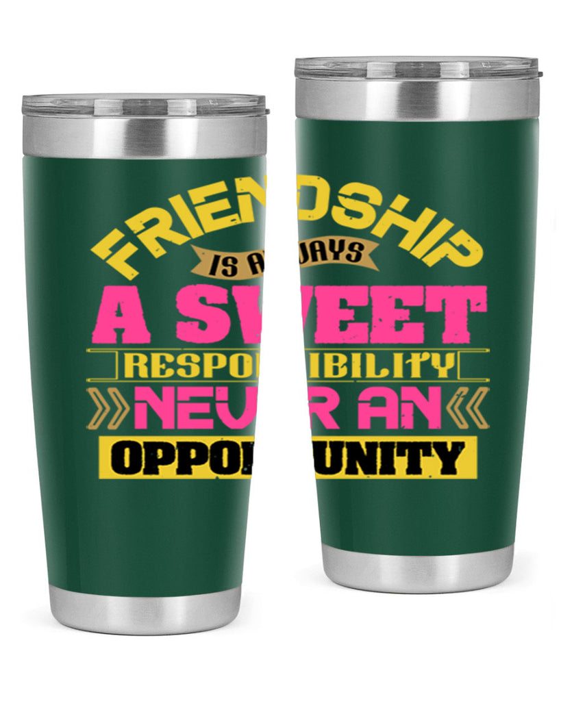 Friendship is always a sweet responsibility never an opportunity Style 106#- Best Friend- Tumbler