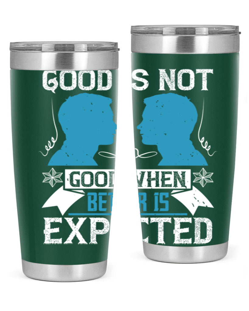 Good is not good when better is expected Style 34#- coaching- tumbler