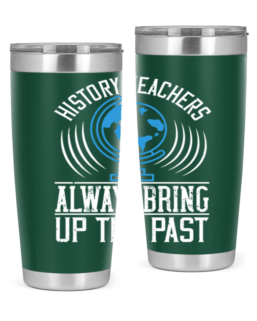 History Teachers Always Bring Up The Past Style 105#- teacher- tumbler