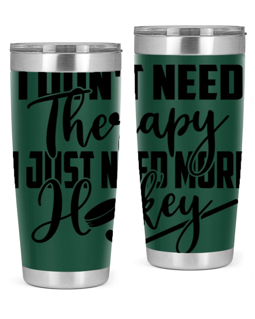 I dont need therapy I just need more hockey 1137#- hockey- Tumbler