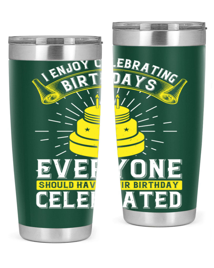 I enjoy celebrating birthdays Everyone should have their birthday celebrated Style 74#- birthday- tumbler