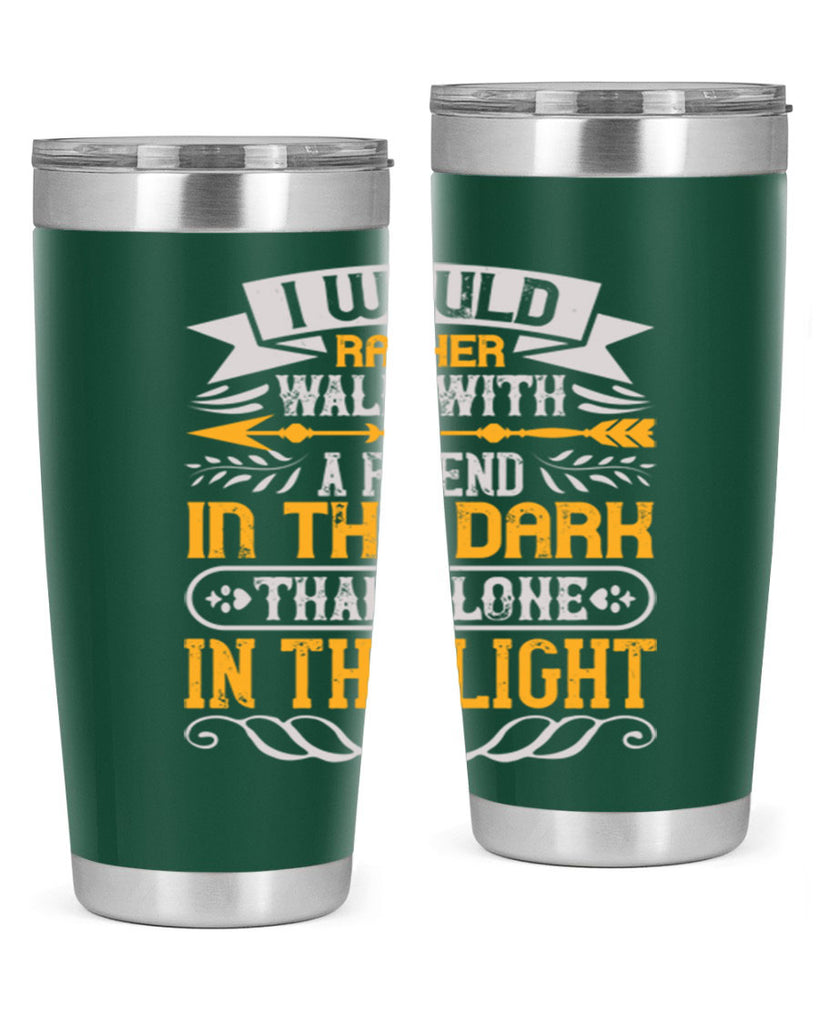 I would rather walk with a friend in the dark than alone in the light Style 83#- Best Friend- Tumbler