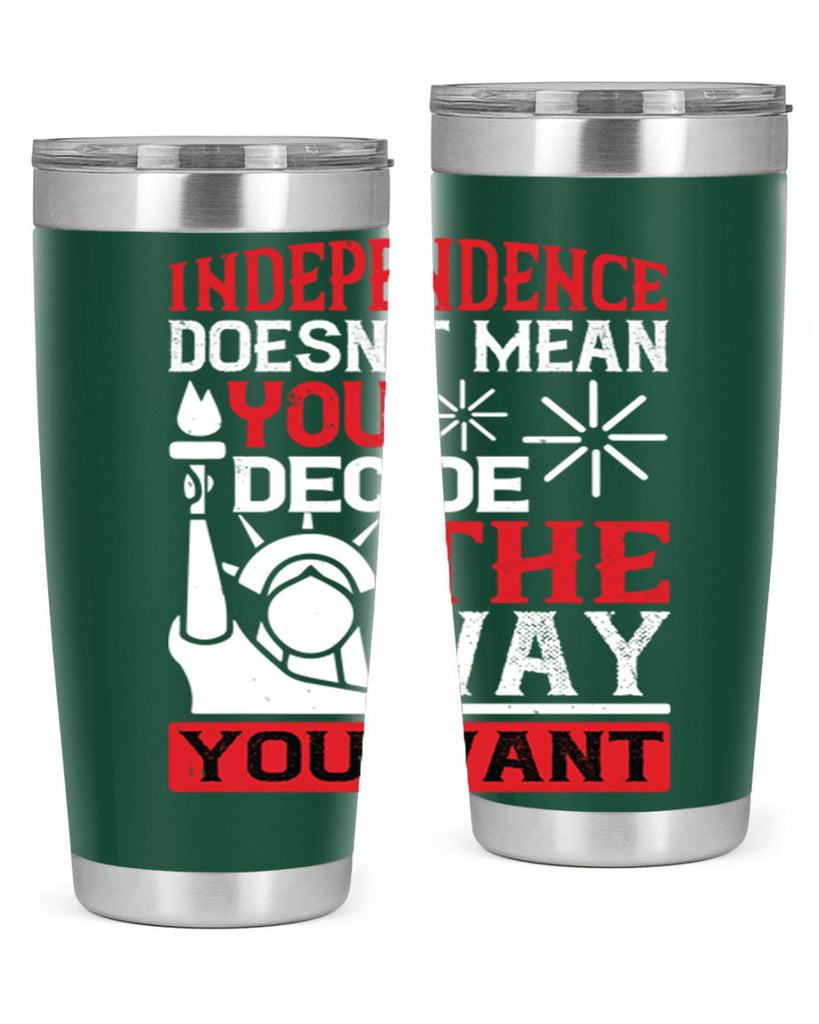 Independence doesnt mean you decide the way you want Style 120#- Fourt Of July- Tumbler