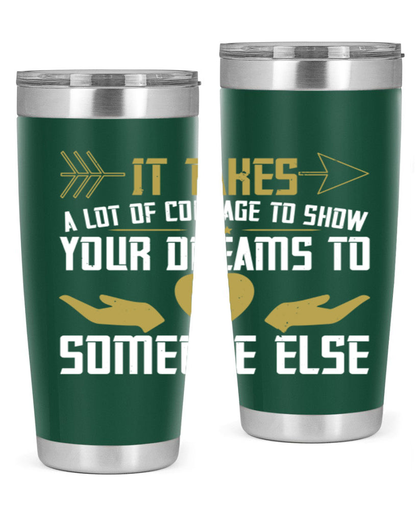 It takes a lot of courage to show your dreams to someone else Style 53#- womens day- Tumbler